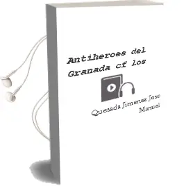 Descargar AudioLibro Antiheroes del Granada cf los de Quesada Jimenez Jose Manuel año 1990