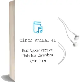 Descargar AudioLibro Circo Animal el de Ruiz Ayucar Vazquez Olalla Iciar / Zarandona Arruti Irune año 1990