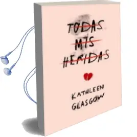 Descargar AudioLibro Todas mis Heridas de Kathleen Glasgow año 2016